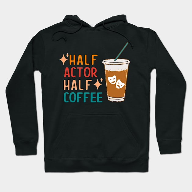 Half Actor Coffee Funny Theatre Gifts Drama Theater Hoodie by KsuAnn